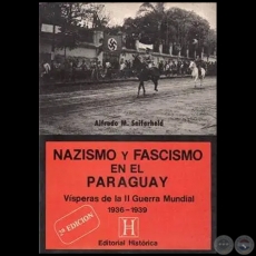  NAZISMO Y FASCISMO EN EL PARAGUAY - VSPERAS DE LA II GUERRA MUNDIAL GOBIERNOS DE RAFAEL FRANCO Y FLIX PAIVA (1936/1939) - 2da. Edicin - Autor: ALFREDO M. SEIFERHELD - Ao 1985